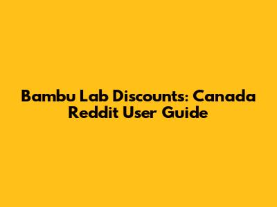 Bambu Lab Discounts: Canada Reddit User Guide