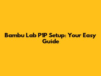 Bambu Lab P1P Setup: Your Easy Guide