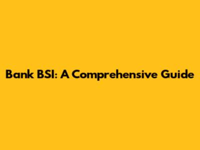 Bank BSI: A Comprehensive Guide