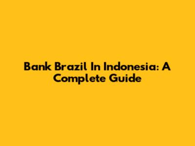 Bank Brazil In Indonesia: A Complete Guide