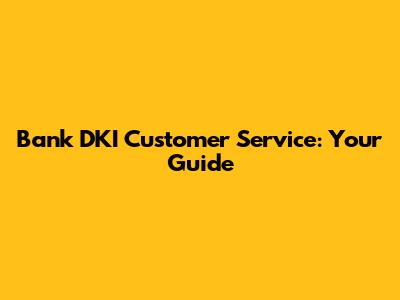 Bank DKI Customer Service: Your Guide
