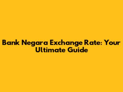 Bank Negara Exchange Rate: Your Ultimate Guide