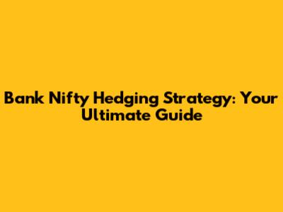 Bank Nifty Hedging Strategy: Your Ultimate Guide