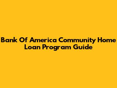 Bank Of America Community Home Loan Program Guide