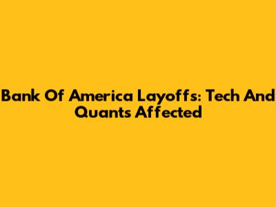 Bank Of America Layoffs: Tech And Quants Affected