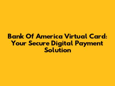 Bank Of America Virtual Card: Your Secure Digital Payment Solution
