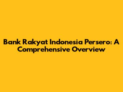 Bank Rakyat Indonesia Persero: A Comprehensive Overview