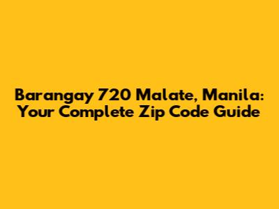 Barangay 720 Malate, Manila: Your Complete Zip Code Guide