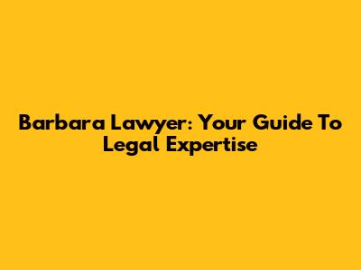 Barbara Lawyer: Your Guide To Legal Expertise
