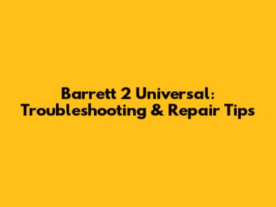 Barrett 2 Universal: Troubleshooting & Repair Tips