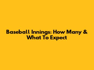 Baseball Innings: How Many & What To Expect