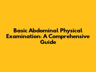 Basic Abdominal Physical Examination: A Comprehensive Guide