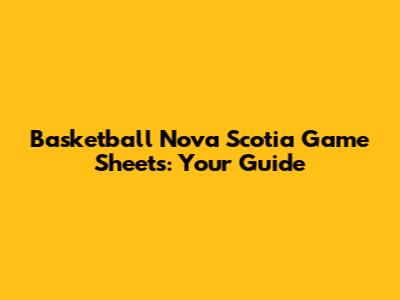 Basketball Nova Scotia Game Sheets: Your Guide
