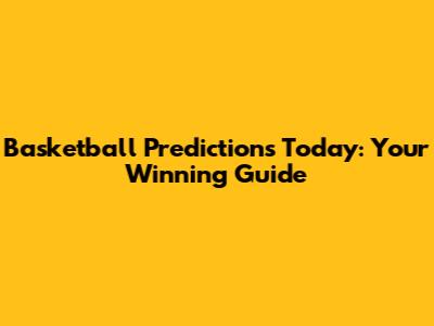 Basketball Predictions Today: Your Winning Guide