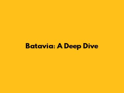 Batavia: A Deep Dive