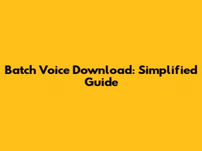 Batch Voice Download: Simplified Guide