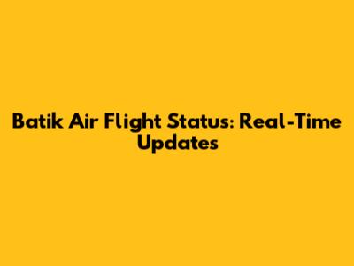Batik Air Flight Status: Real-Time Updates