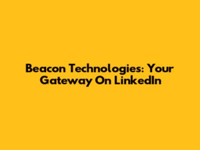 Beacon Technologies: Your Gateway On LinkedIn