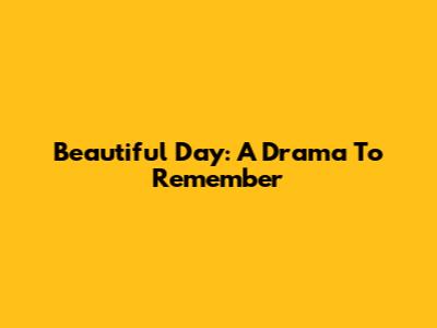 Beautiful Day: A Drama To Remember