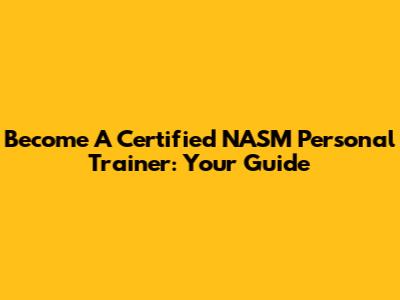Become A Certified NASM Personal Trainer: Your Guide