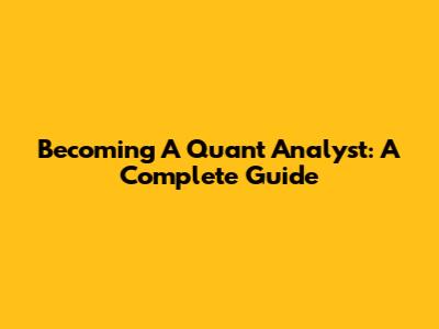 Becoming A Quant Analyst: A Complete Guide