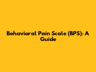 Behavioral Pain Scale (BPS): A Guide