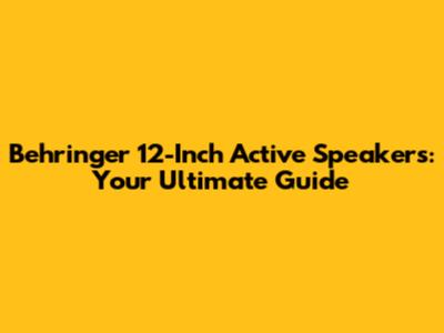 Behringer 12-Inch Active Speakers: Your Ultimate Guide