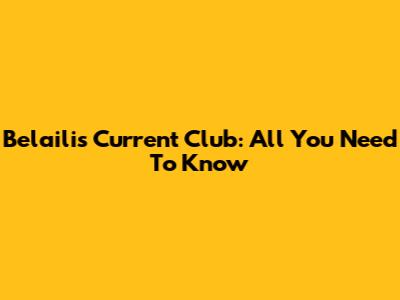 Belaili's Current Club: All You Need To Know