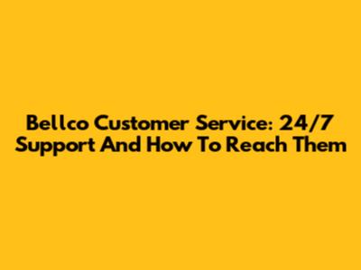 Bellco Customer Service: 24/7 Support And How To Reach Them