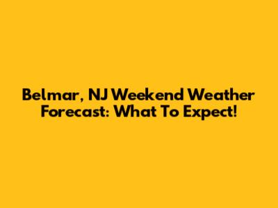 Belmar, NJ Weekend Weather Forecast: What To Expect!