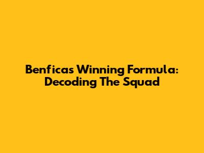 Benfica's Winning Formula: Decoding The Squad