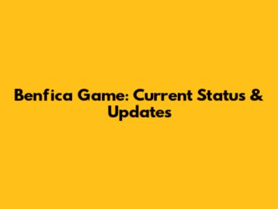 Benfica Game: Current Status & Updates