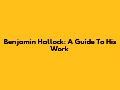 Benjamin Hallock: A Guide To His Work