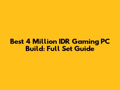 Best 4 Million IDR Gaming PC Build: Full Set Guide