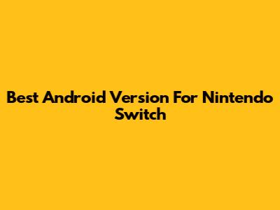 Best Android Version For Nintendo Switch