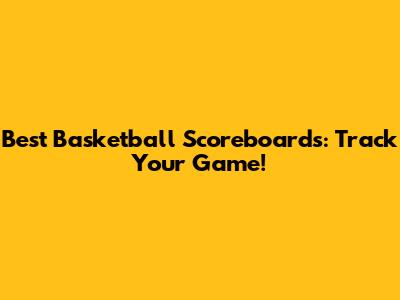 Best Basketball Scoreboards: Track Your Game!