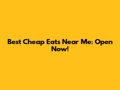 Best Cheap Eats Near Me: Open Now!