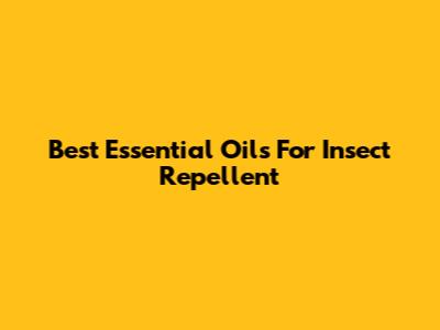 Best Essential Oils For Insect Repellent