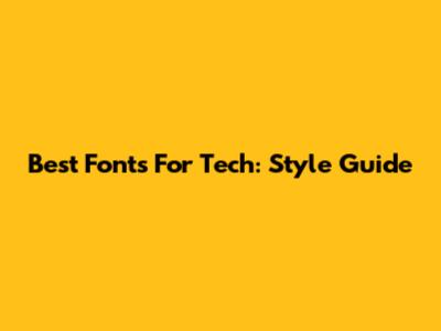 Best Fonts For Tech: Style Guide