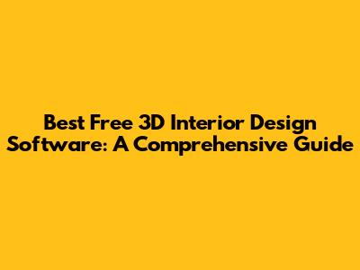 Best Free 3D Interior Design Software: A Comprehensive Guide