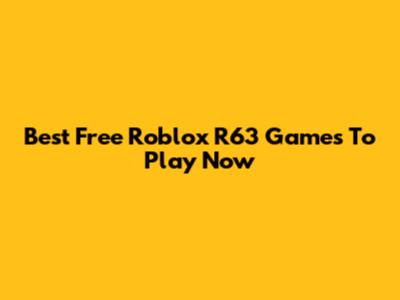 Best Free Roblox R63 Games To Play Now