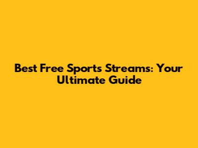 Best Free Sports Streams: Your Ultimate Guide