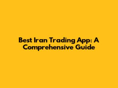 Best Iran Trading App: A Comprehensive Guide