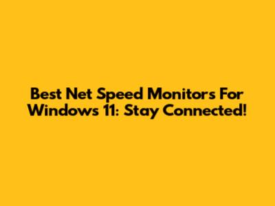 Best Net Speed Monitors For Windows 11: Stay Connected!