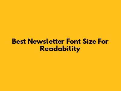 Best Newsletter Font Size For Readability