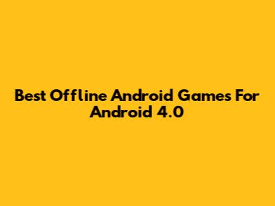 Best Offline Android Games For Android 4.0