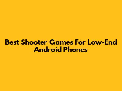 Best Shooter Games For Low-End Android Phones