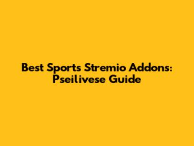 Best Sports Stremio Addons: Pseilivese Guide