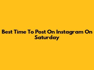 Best Time To Post On Instagram On Saturday