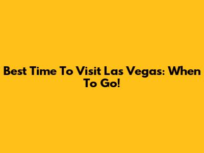 Best Time To Visit Las Vegas: When To Go!